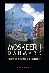 Moskeer i Danmark. Islam og muslimske bedesteder
